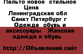 Пальто новое, стильное › Цена ­ 2 800 - Ленинградская обл., Санкт-Петербург г. Одежда, обувь и аксессуары » Женская одежда и обувь   